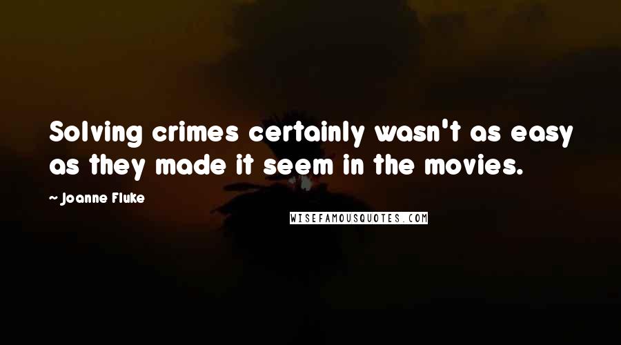 Joanne Fluke Quotes: Solving crimes certainly wasn't as easy as they made it seem in the movies.