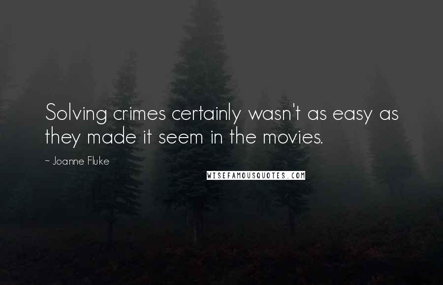 Joanne Fluke Quotes: Solving crimes certainly wasn't as easy as they made it seem in the movies.