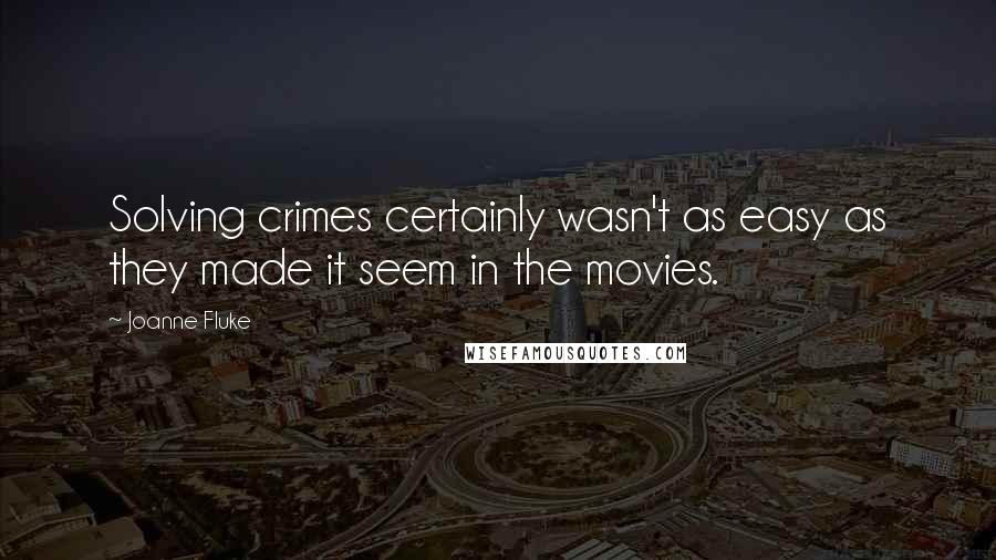 Joanne Fluke Quotes: Solving crimes certainly wasn't as easy as they made it seem in the movies.