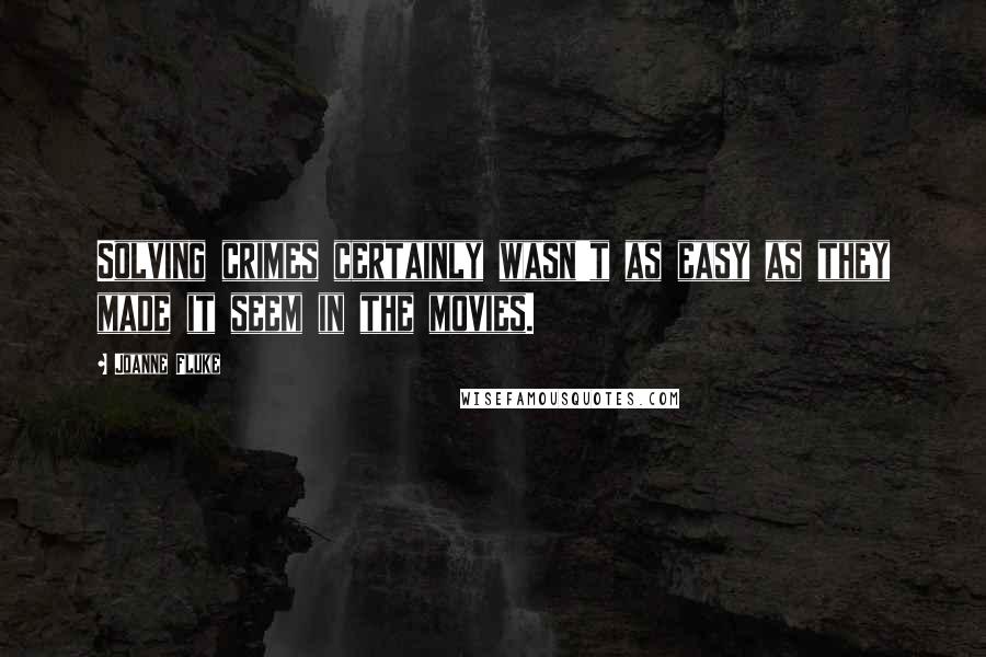 Joanne Fluke Quotes: Solving crimes certainly wasn't as easy as they made it seem in the movies.