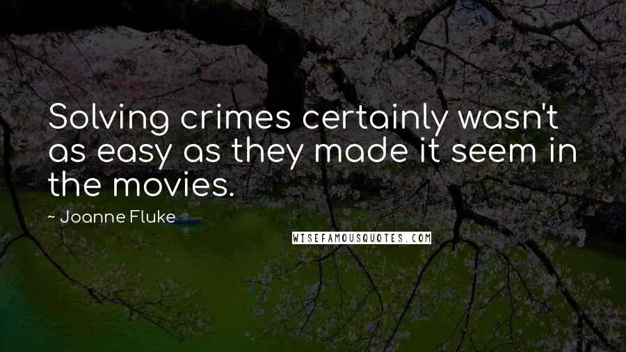 Joanne Fluke Quotes: Solving crimes certainly wasn't as easy as they made it seem in the movies.