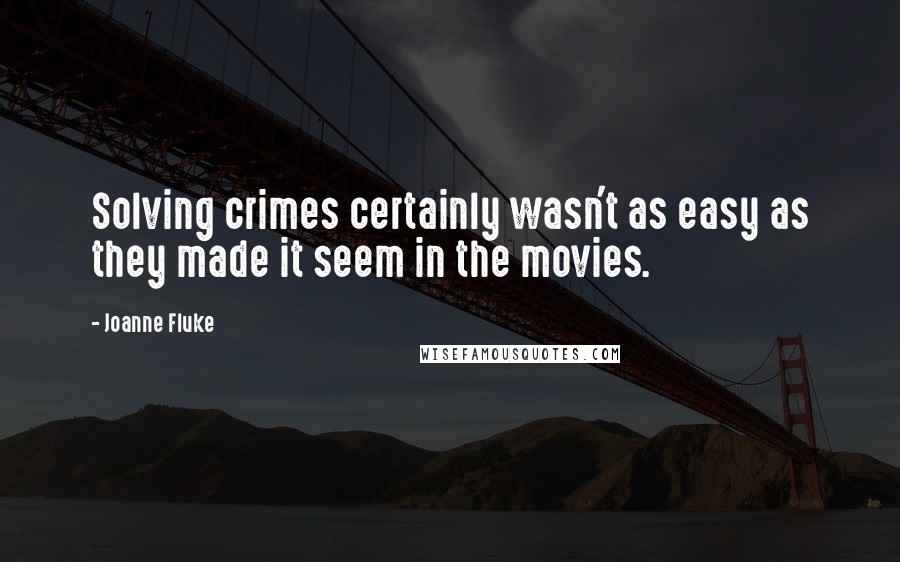 Joanne Fluke Quotes: Solving crimes certainly wasn't as easy as they made it seem in the movies.