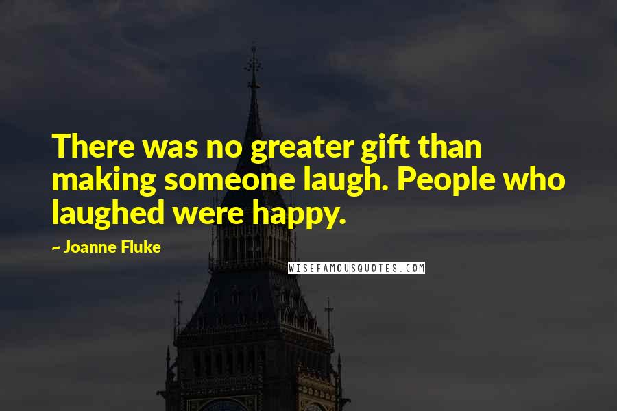 Joanne Fluke Quotes: There was no greater gift than making someone laugh. People who laughed were happy.