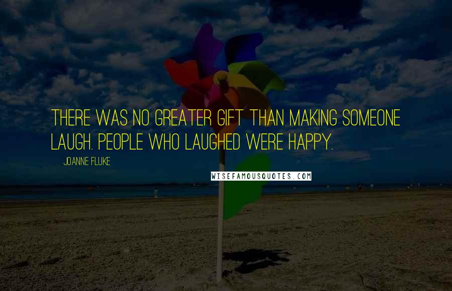 Joanne Fluke Quotes: There was no greater gift than making someone laugh. People who laughed were happy.