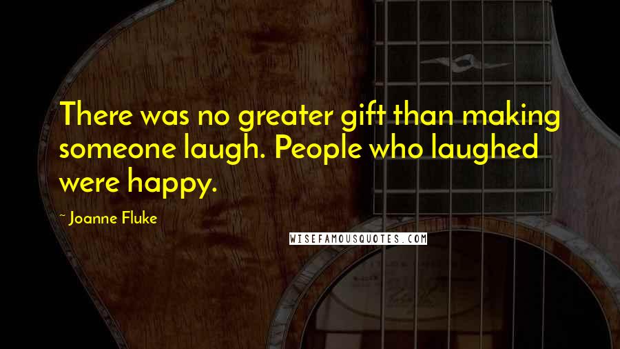 Joanne Fluke Quotes: There was no greater gift than making someone laugh. People who laughed were happy.