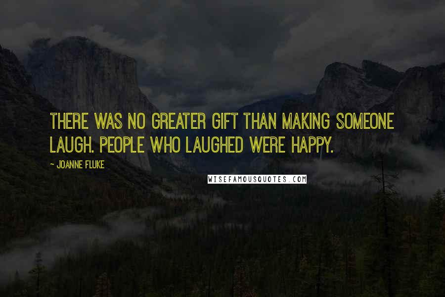 Joanne Fluke Quotes: There was no greater gift than making someone laugh. People who laughed were happy.