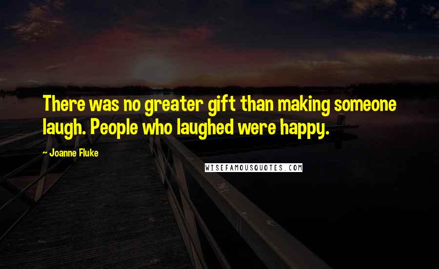 Joanne Fluke Quotes: There was no greater gift than making someone laugh. People who laughed were happy.