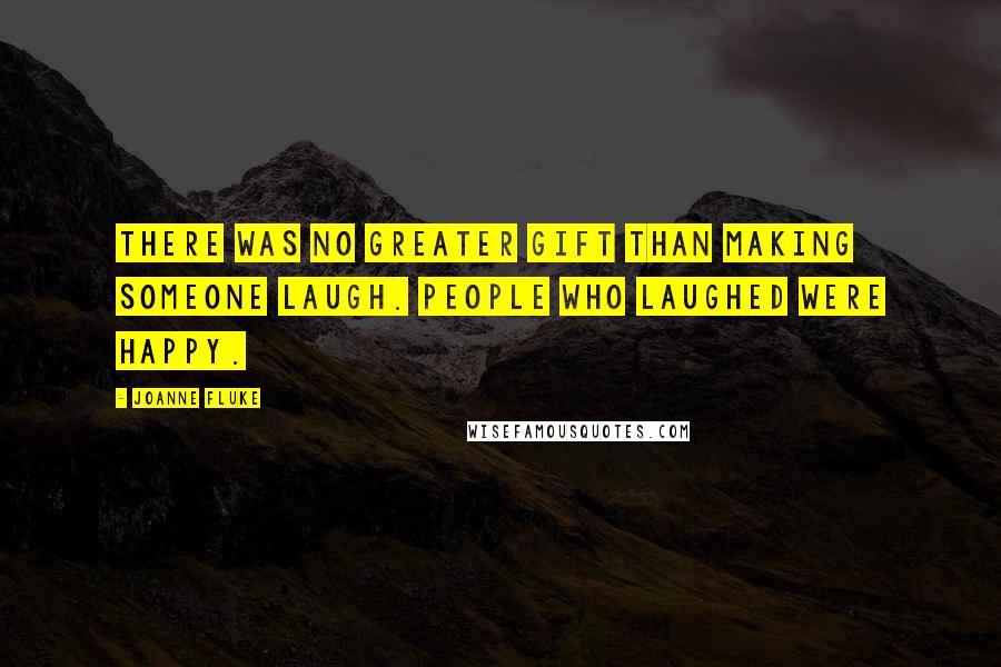 Joanne Fluke Quotes: There was no greater gift than making someone laugh. People who laughed were happy.