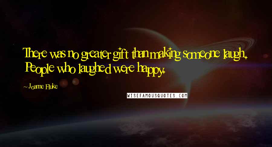Joanne Fluke Quotes: There was no greater gift than making someone laugh. People who laughed were happy.