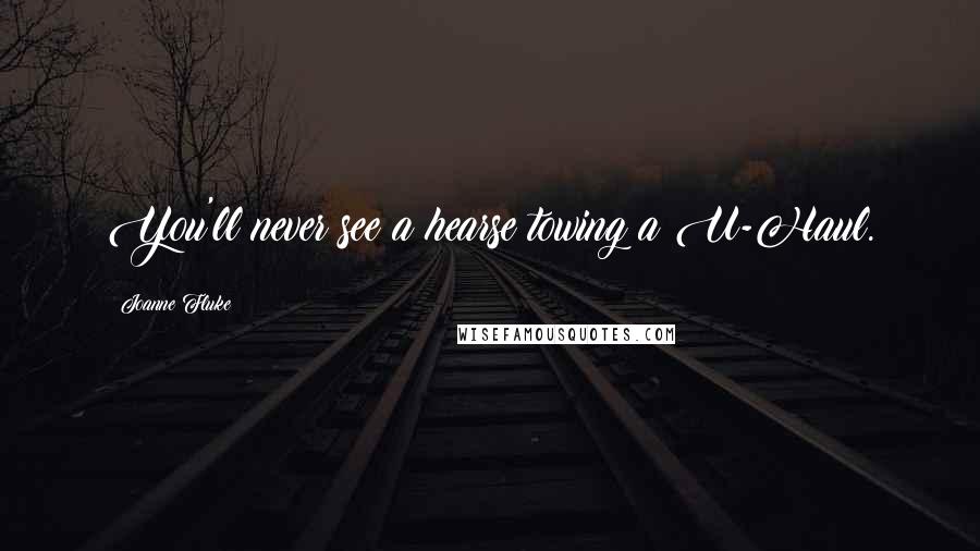 Joanne Fluke Quotes: You'll never see a hearse towing a U-Haul.