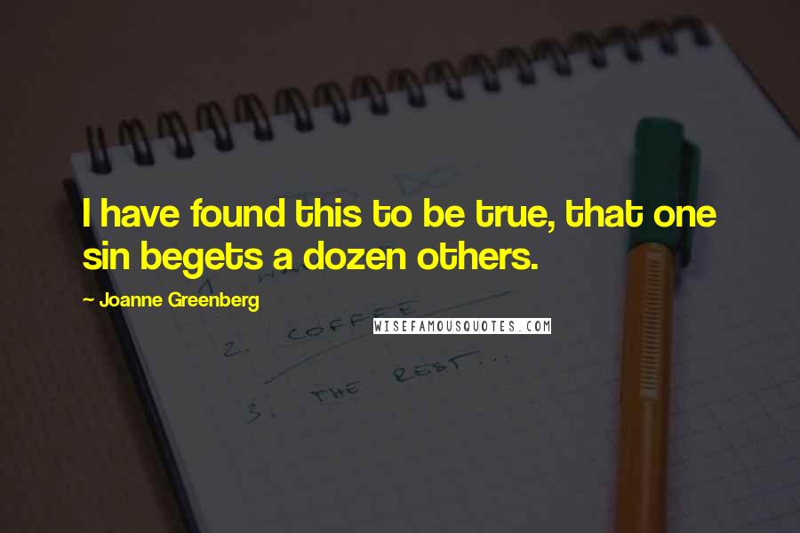 Joanne Greenberg Quotes: I have found this to be true, that one sin begets a dozen others.