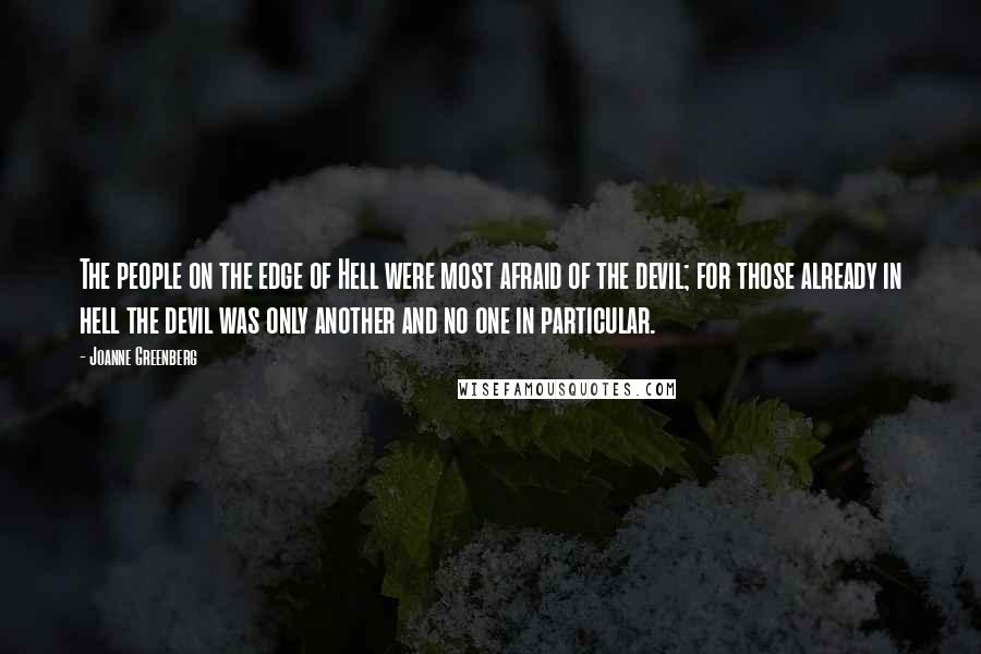 Joanne Greenberg Quotes: The people on the edge of Hell were most afraid of the devil; for those already in hell the devil was only another and no one in particular.