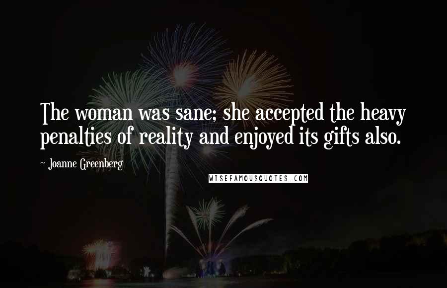 Joanne Greenberg Quotes: The woman was sane; she accepted the heavy penalties of reality and enjoyed its gifts also.