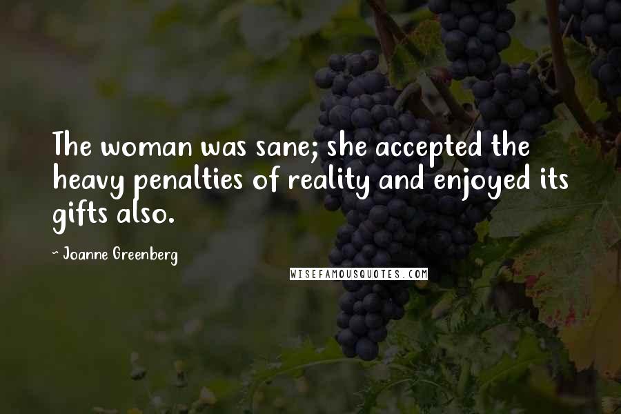 Joanne Greenberg Quotes: The woman was sane; she accepted the heavy penalties of reality and enjoyed its gifts also.