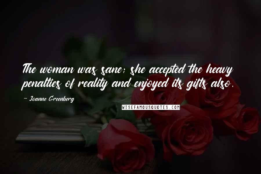 Joanne Greenberg Quotes: The woman was sane; she accepted the heavy penalties of reality and enjoyed its gifts also.