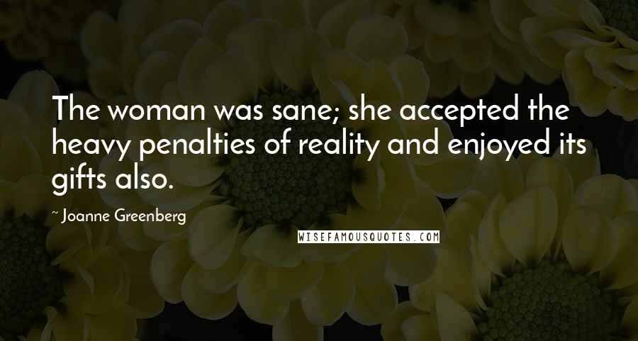 Joanne Greenberg Quotes: The woman was sane; she accepted the heavy penalties of reality and enjoyed its gifts also.