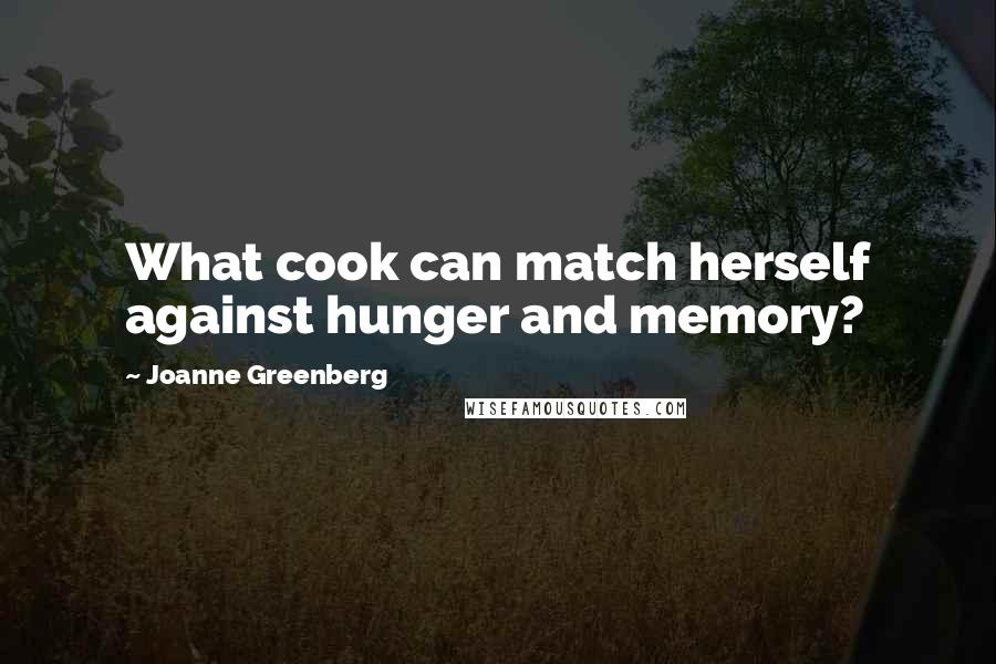 Joanne Greenberg Quotes: What cook can match herself against hunger and memory?