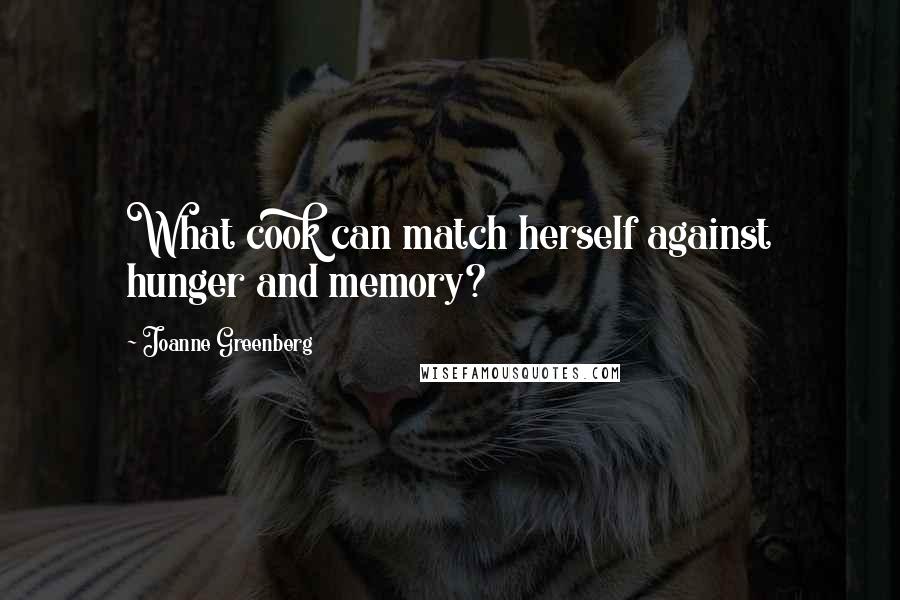 Joanne Greenberg Quotes: What cook can match herself against hunger and memory?