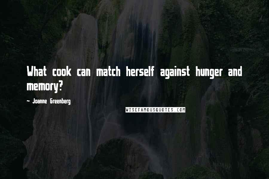 Joanne Greenberg Quotes: What cook can match herself against hunger and memory?