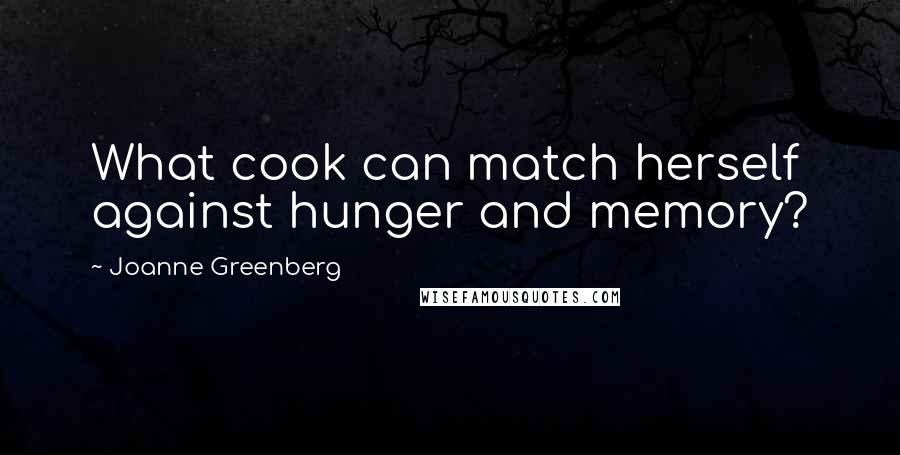 Joanne Greenberg Quotes: What cook can match herself against hunger and memory?