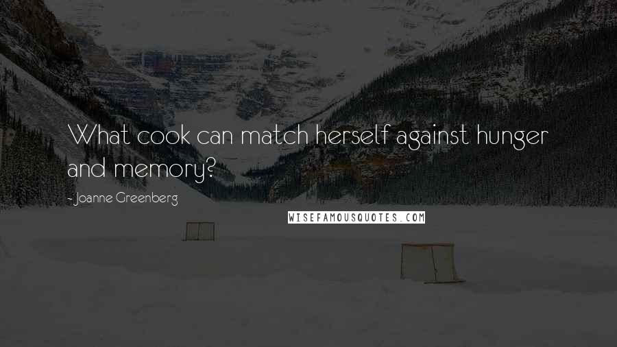 Joanne Greenberg Quotes: What cook can match herself against hunger and memory?