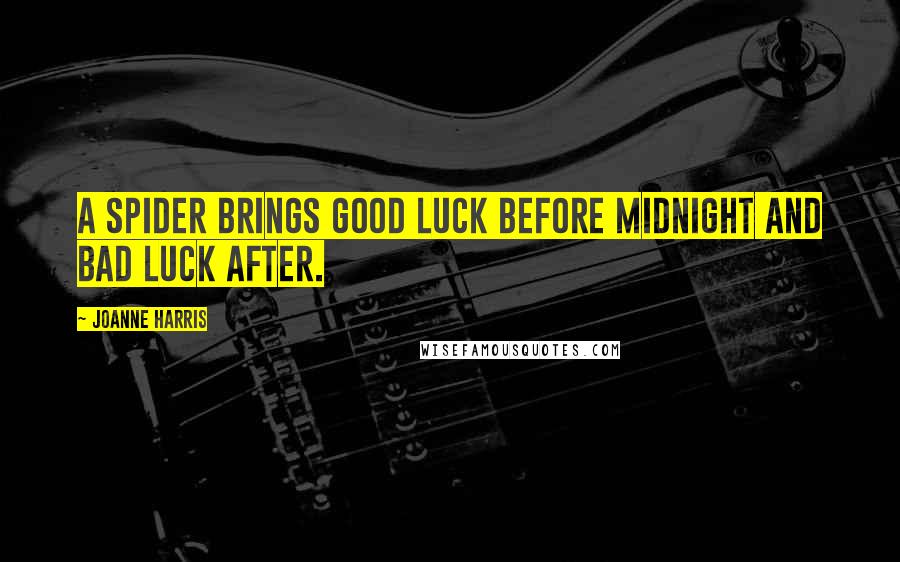 Joanne Harris Quotes: A spider brings good luck before midnight and bad luck after.
