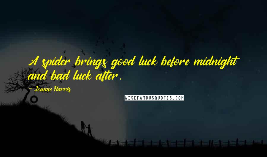 Joanne Harris Quotes: A spider brings good luck before midnight and bad luck after.