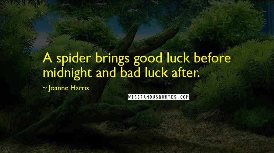 Joanne Harris Quotes: A spider brings good luck before midnight and bad luck after.