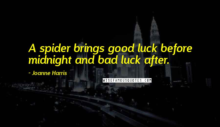 Joanne Harris Quotes: A spider brings good luck before midnight and bad luck after.