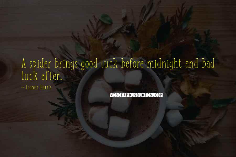 Joanne Harris Quotes: A spider brings good luck before midnight and bad luck after.