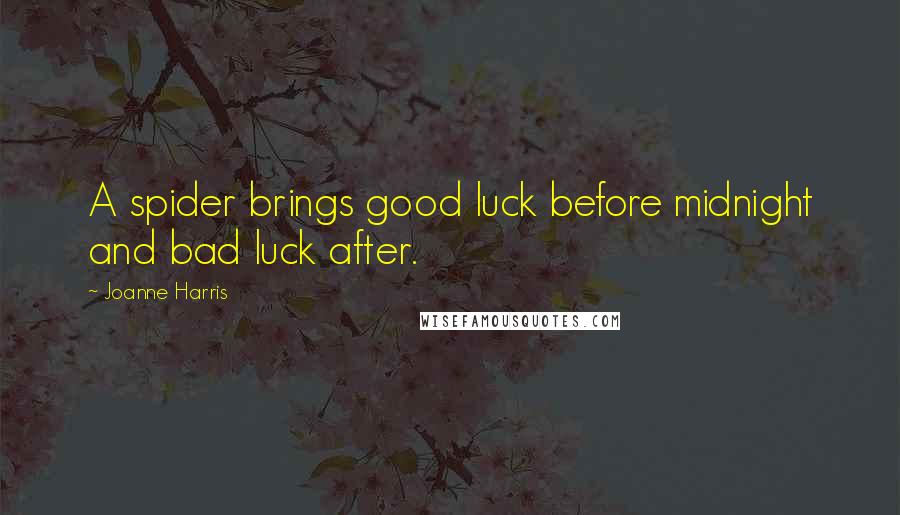 Joanne Harris Quotes: A spider brings good luck before midnight and bad luck after.