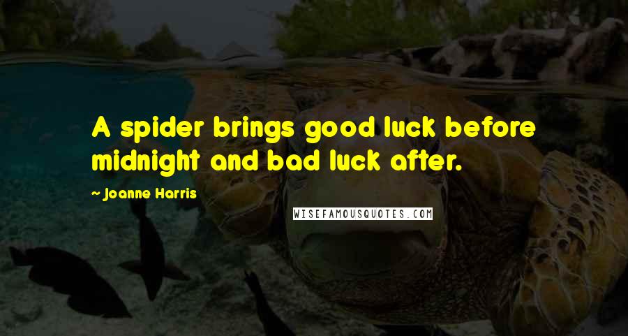 Joanne Harris Quotes: A spider brings good luck before midnight and bad luck after.