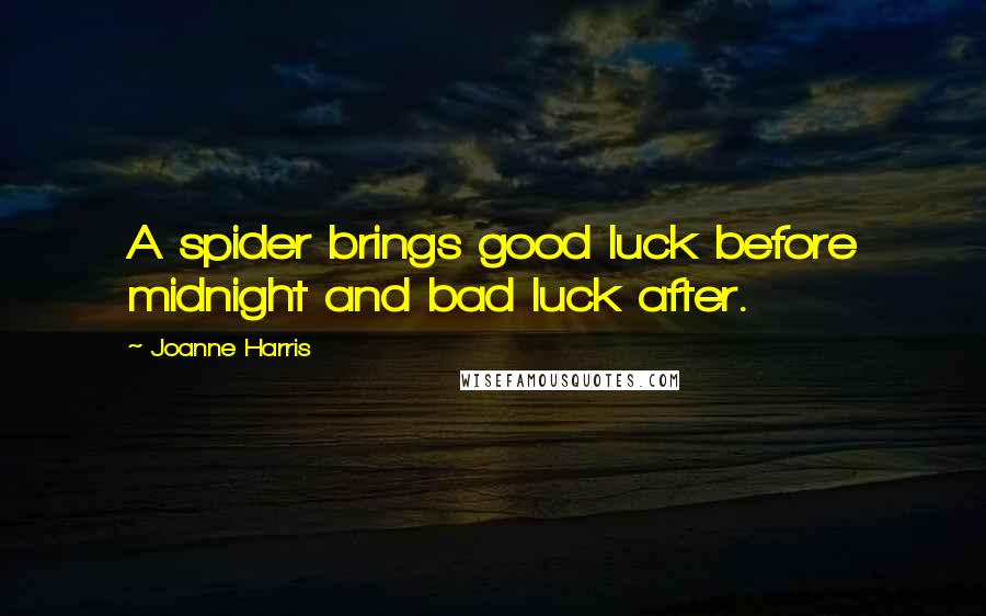 Joanne Harris Quotes: A spider brings good luck before midnight and bad luck after.