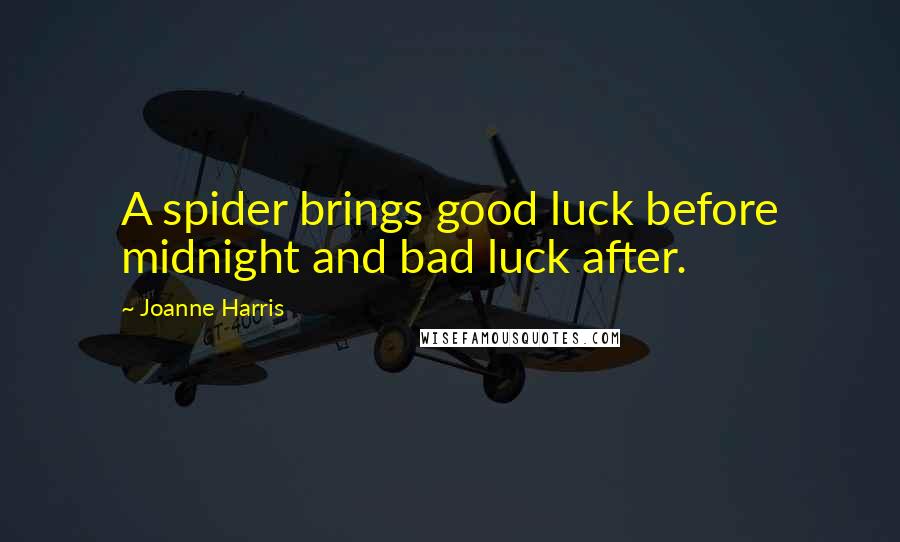 Joanne Harris Quotes: A spider brings good luck before midnight and bad luck after.