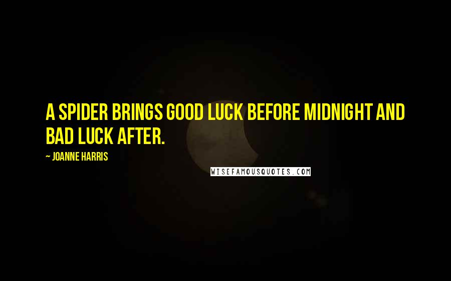 Joanne Harris Quotes: A spider brings good luck before midnight and bad luck after.