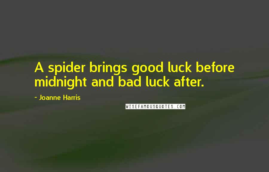 Joanne Harris Quotes: A spider brings good luck before midnight and bad luck after.