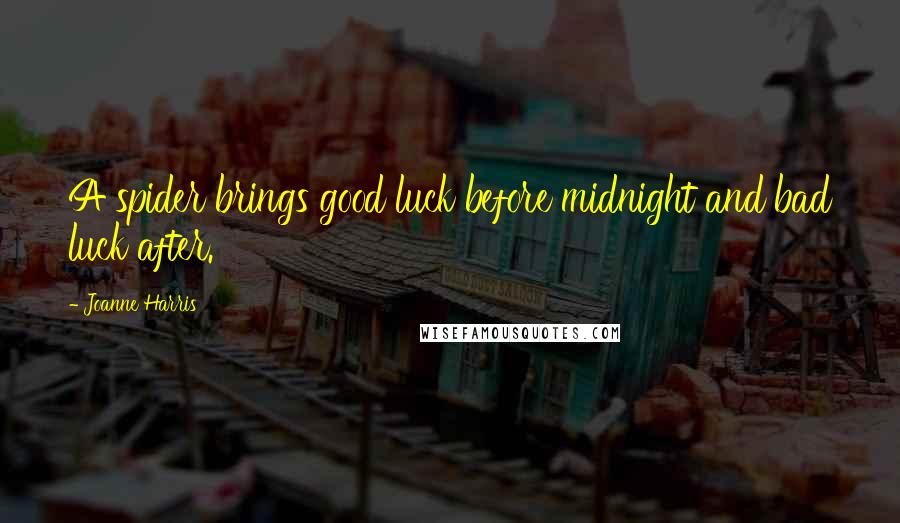 Joanne Harris Quotes: A spider brings good luck before midnight and bad luck after.