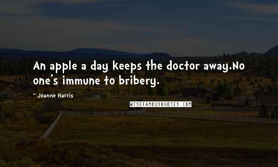 Joanne Harris Quotes: An apple a day keeps the doctor away.No one's immune to bribery.