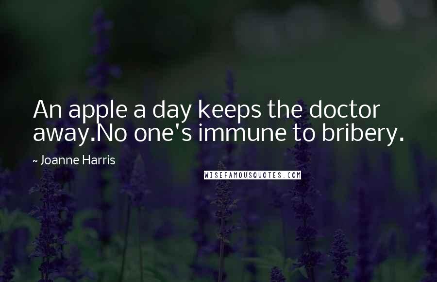 Joanne Harris Quotes: An apple a day keeps the doctor away.No one's immune to bribery.