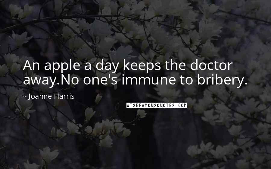 Joanne Harris Quotes: An apple a day keeps the doctor away.No one's immune to bribery.