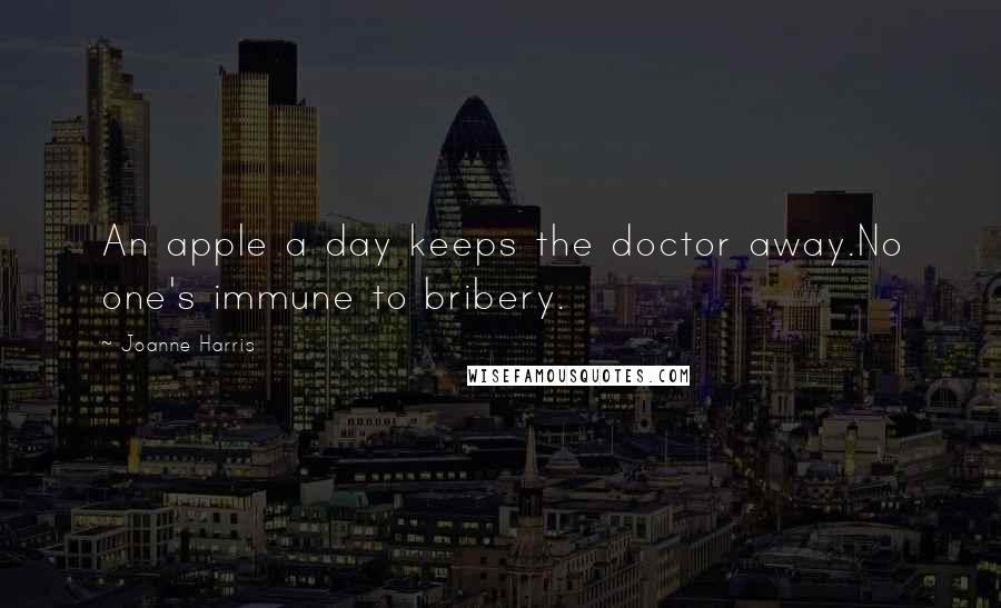 Joanne Harris Quotes: An apple a day keeps the doctor away.No one's immune to bribery.