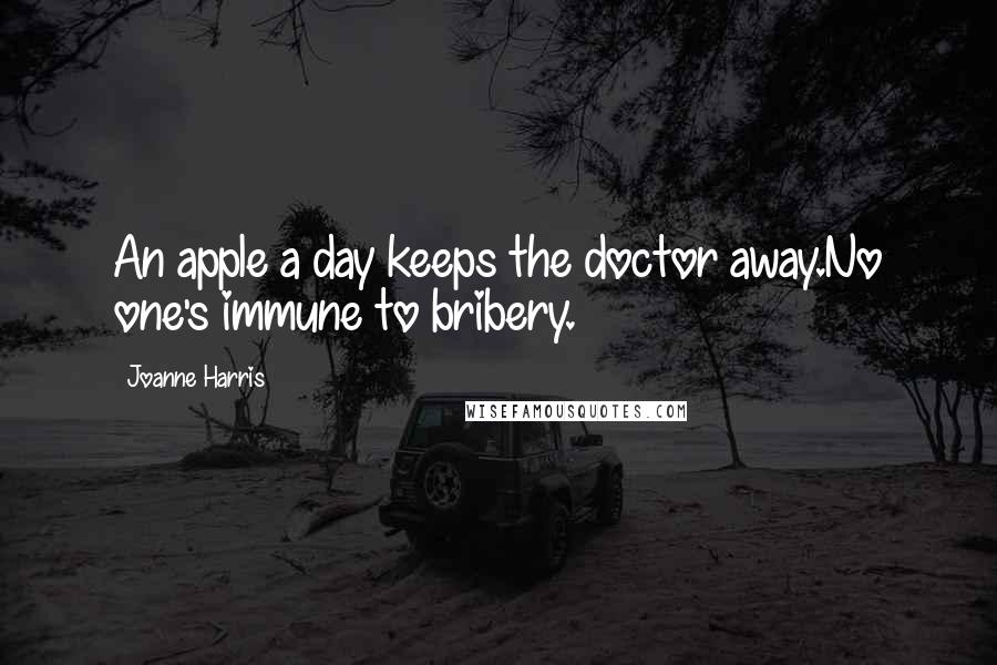 Joanne Harris Quotes: An apple a day keeps the doctor away.No one's immune to bribery.