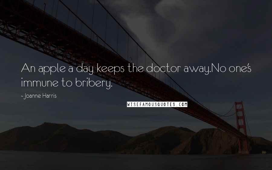 Joanne Harris Quotes: An apple a day keeps the doctor away.No one's immune to bribery.