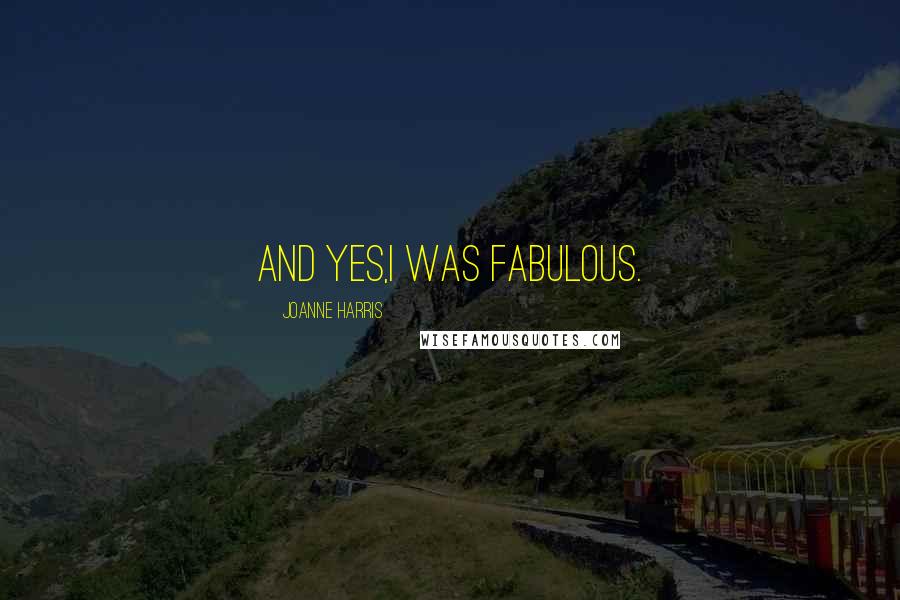 Joanne Harris Quotes: And yes,I was fabulous.