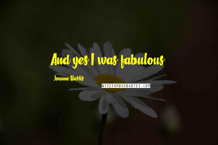 Joanne Harris Quotes: And yes,I was fabulous.