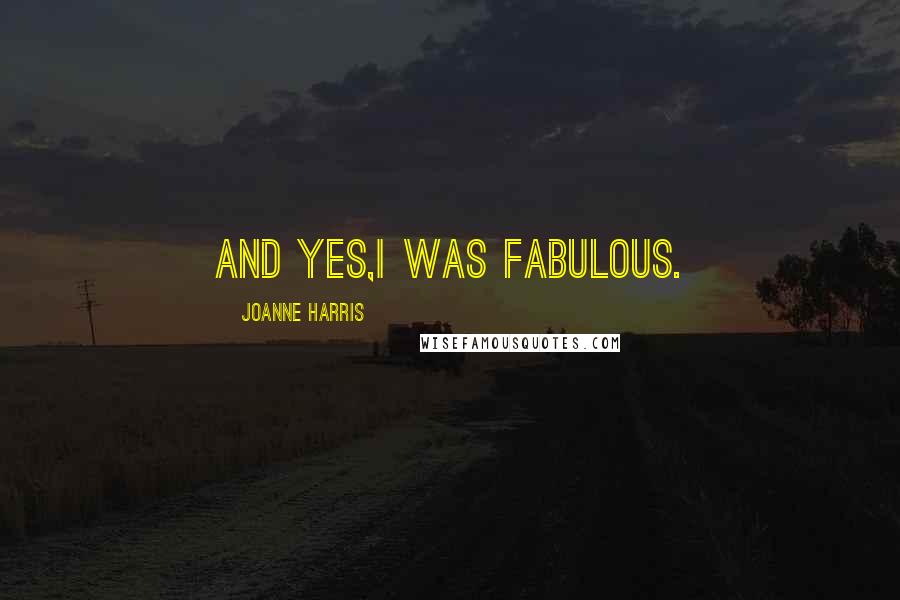 Joanne Harris Quotes: And yes,I was fabulous.