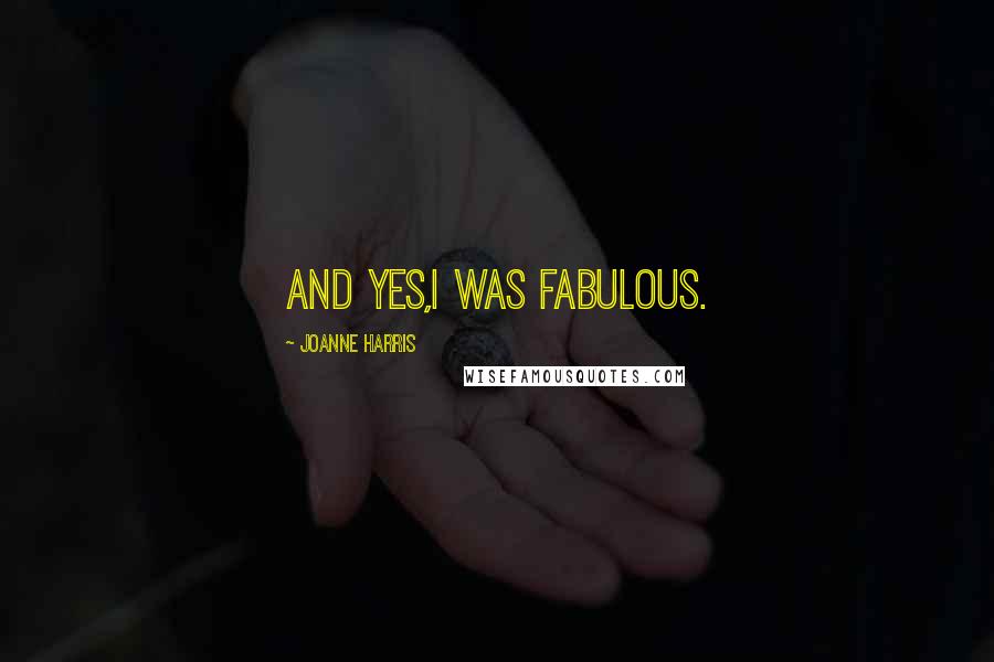 Joanne Harris Quotes: And yes,I was fabulous.