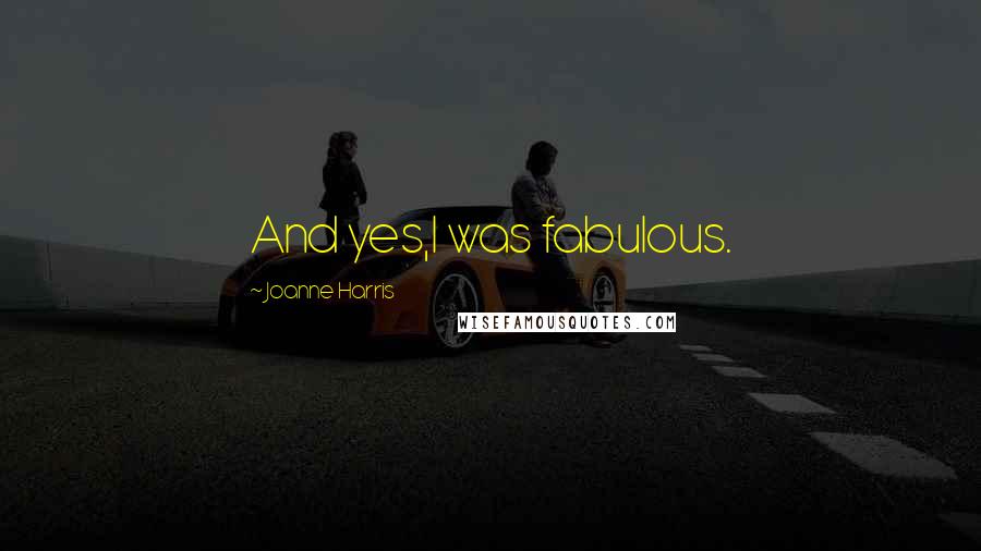 Joanne Harris Quotes: And yes,I was fabulous.