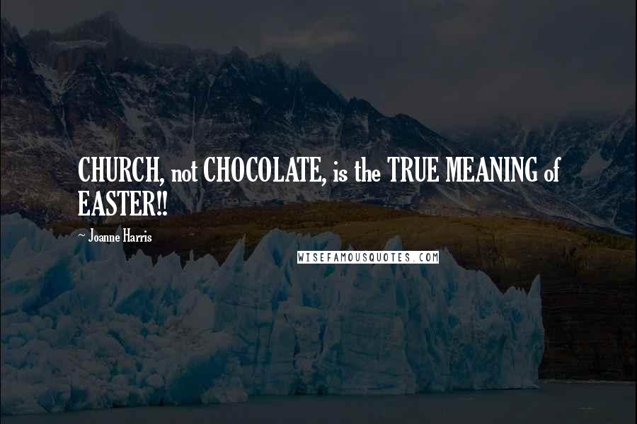 Joanne Harris Quotes: CHURCH, not CHOCOLATE, is the TRUE MEANING of EASTER!!