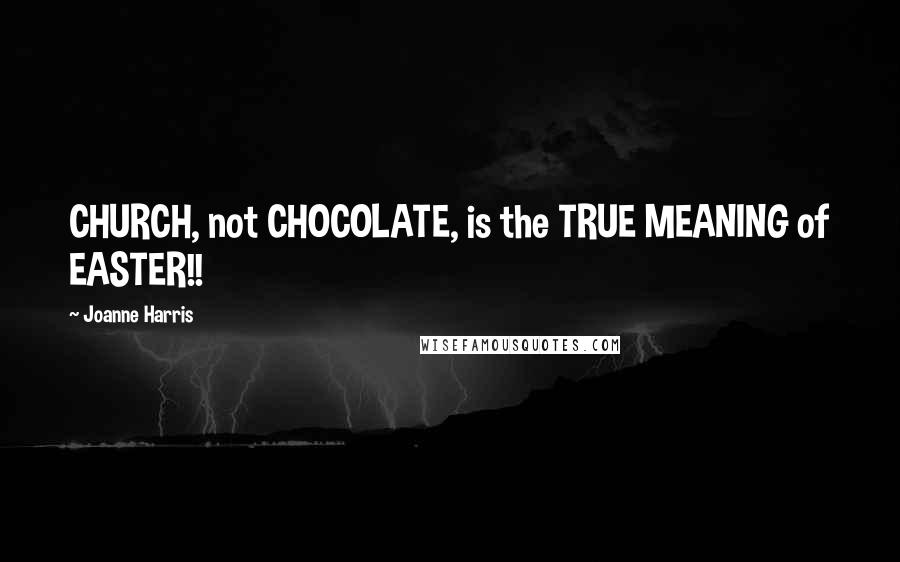 Joanne Harris Quotes: CHURCH, not CHOCOLATE, is the TRUE MEANING of EASTER!!